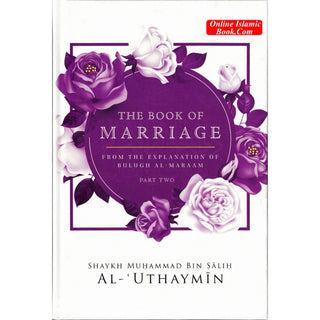 The Book Of Marriage From The Explanation Of Bulugh Al-Maraam Part 2 By Shaykh Muḥammad Bin Ṣāliḥ Al-ʿUthaymīn
ISBN: 9781685642617