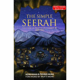 The Simple Seerah: The Story of Prophet Muhammad (s.a.w.),Part One by&nbsp;Asim Khan &amp; Toyris Miah