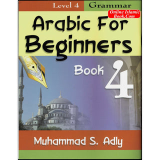 Arabic for Beginners (Book 4) Grammar By Muhammad S. Adly
ISBN: 9780983107767