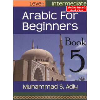 Arabic for Beginners (Book 5) Intermediate Level By Muhammad S. Adly
ISBN: 9780983107736