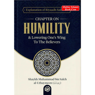 Explanation of Riyaadh Saliheen: Chapter on Humility; Lowering Ones' Wing To The Believers By Shaykh Muhammad bin Saleh al-Uthaymeen ISBN: 9781628906530