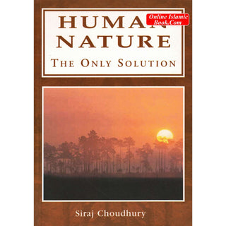 Human Nature The Only Solution By Siraj Choudhury - Online Islamic Book