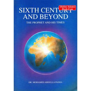 Sixth Century and Beyond The prophet; His Time By Dr. Mohamed Abdulla Pasha
ISBN: 9781897940013