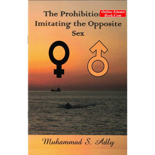 The Prohibition Of Imitating The Opposite Sex, (Booklet) By Shaykh Muhammad S. AdlyISBN: 9780999270820