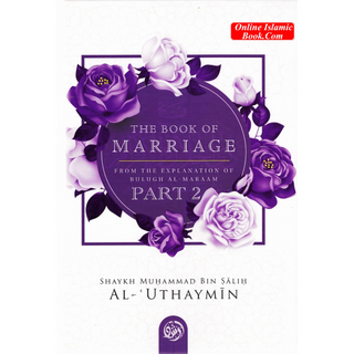 The Book Of Marriage From The Explanation Of Bulugh Al-Maraam Part 2 By Shaykh Muḥammad Bin Ṣāliḥ Al-ʿUthaymīn
ISBN: 9781685642617
